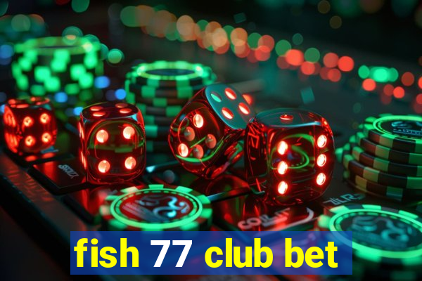 fish 77 club bet